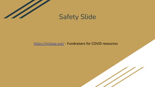 Safety Slide
https://milaap.org/ - Fundraisers for COVID resources
 