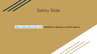 Safety Slide
https://www.dhoondh.com - Website to donate or ask for plasma
 