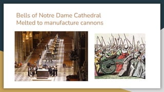 Bells of Notre Dame Cathedral
Melted to manufacture cannons
 