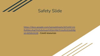 Safety Slide
https://docs.google.com/spreadsheets/d/1nHZ-Un
RsKbkccAsgTmZvdyAuqrG3QsUWeTrnIuIKnII/edit#g
id=605810228 - Covid resources
 