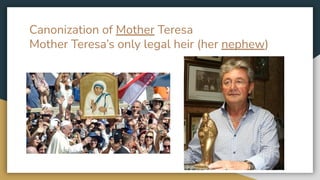 Canonization of Mother Teresa
Mother Teresa’s only legal heir (her nephew)
 
