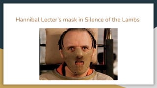 Hannibal Lecter’s mask in Silence of the Lambs
 