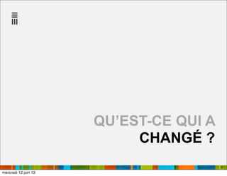 16
QU’EST-CE QUI A
CHANGÉ ?
mercredi 12 juin 13
 
