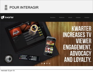 POUR INTERAGIR
38
mercredi 12 juin 13
 