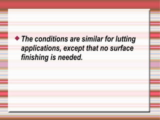  The conditions are similar for lutting
 applications, except that no surface
 finishing is needed.
 