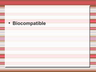 
    Biocompatible
 