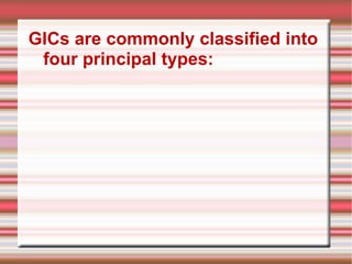GICs are commonly classified into
 four principal types:
 