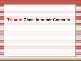 Tri-cure Glass Ionomer Cements
 