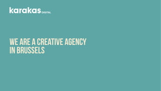 DIGITAL
We are a creative agency
in brussels
 