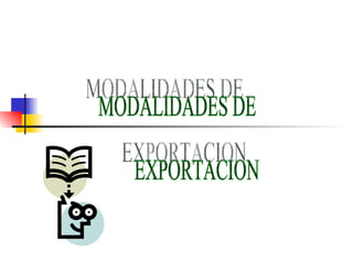 MODALIDADES DE EXPORTACION 