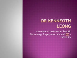 A complete treatment of Robotic
Gynecology Surgery Australia and IVF +
Infertility
 