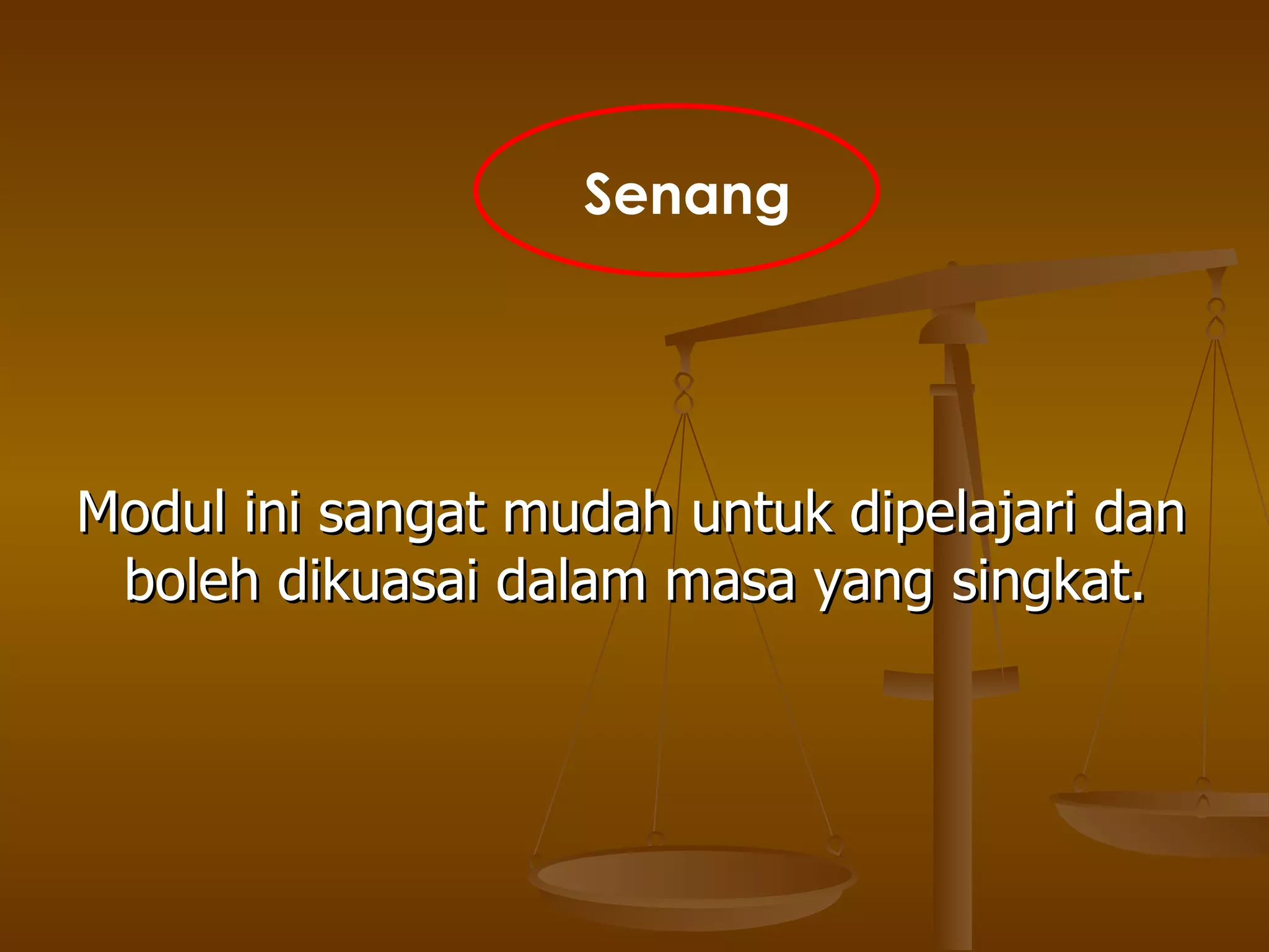 Modul ini sangat mudah untuk dipelajari dan boleh dikuasai dalam masa yang singkat. Senang 
