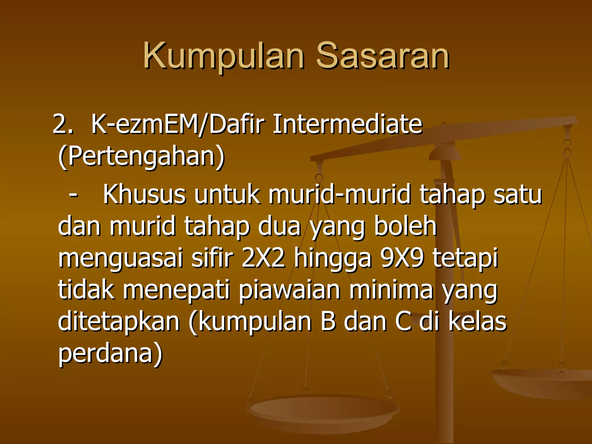 Kumpulan Sasaran 2.  K-ezmEM/Dafir Intermediate  (Pertengahan) -  Khusus untuk murid-murid tahap satu dan murid tahap dua yang boleh menguasai sifir 2X2 hingga 9X9 tetapi tidak menepati piawaian minima yang ditetapkan (kumpulan B dan C di kelas perdana) 