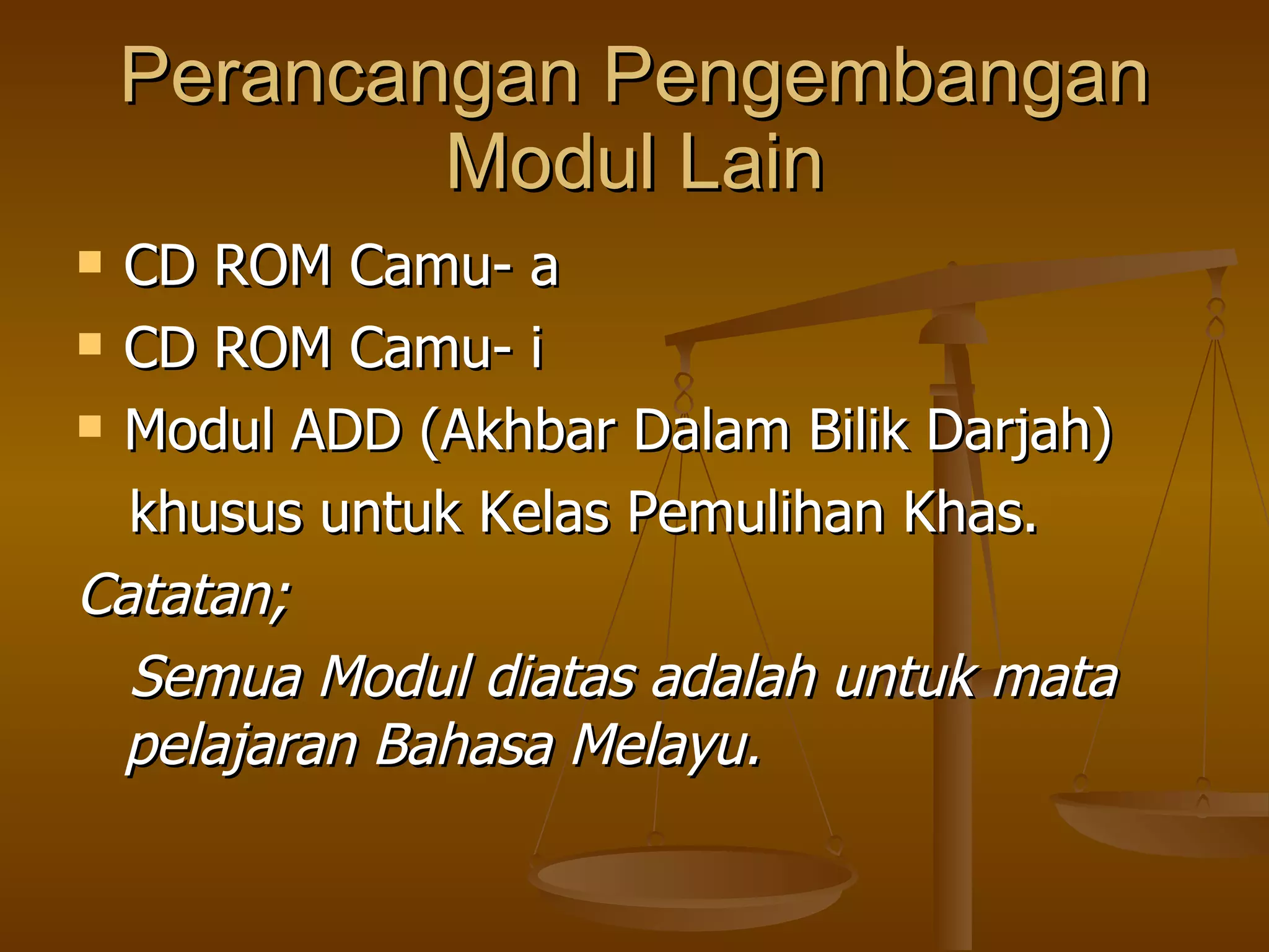 Perancangan Pengembangan Modul Lain CD ROM Camu- a  CD ROM Camu- i Modul ADD (Akhbar Dalam Bilik Darjah) khusus untuk Kelas Pemulihan Khas. Catatan; Semua Modul diatas adalah untuk mata pelajaran Bahasa Melayu. 