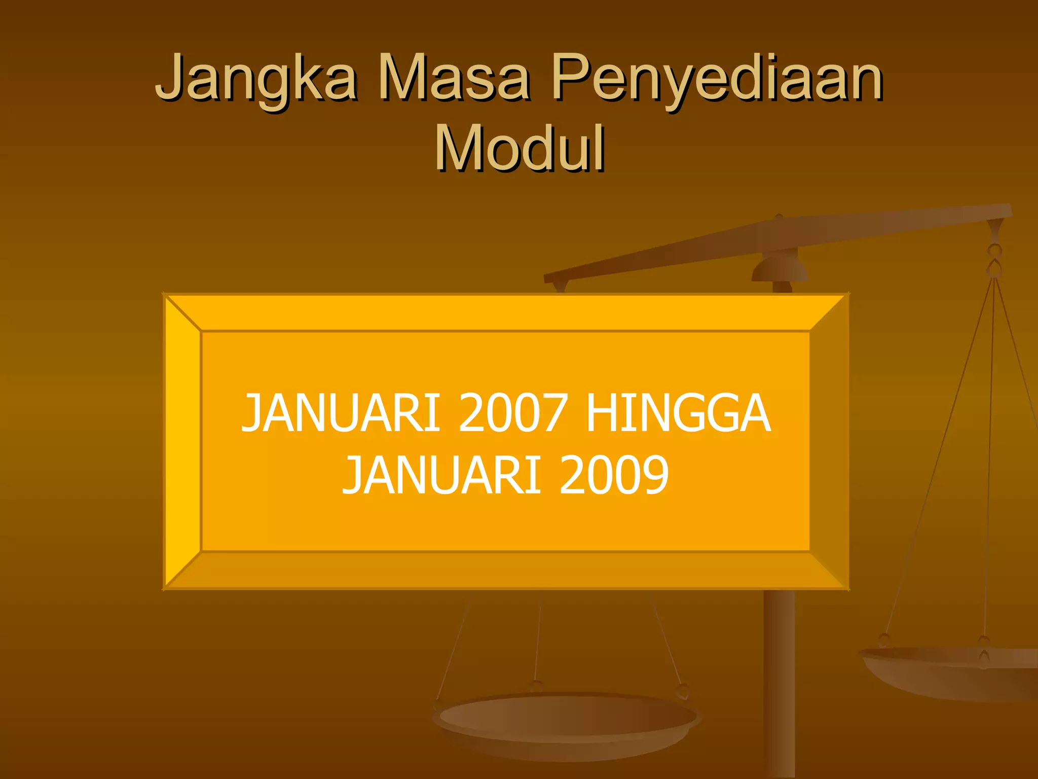 Jangka Masa Penyediaan Modul JANUARI 2007 HINGGA JANUARI 2009 