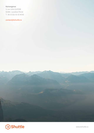 www.kshuttle.io
Konvergence
3, rue Jules GUESDE
92300 - Levallois Perret
T : 00 33 (0)1 81 93 40 60
contact@kshuttle.io
 