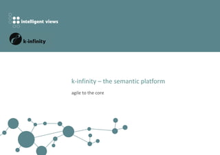 k-infinity – the semantic platform
k-infinity – the semantic platform
agile to the core
 