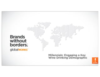 Brands
without
borders.
       ™




           Millennials: Engaging a Key
           Wine Drinking Demographic
 