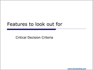 Features to look out for

   Critical Decision Criteria




                                www.niiconsulting.com
 