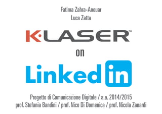 Linked in
Progetto di Comunicazione Digitale / a.a.2014/2015
prof.Stefania Bandini / prof.Nico Di Domenica / prof.Nicola Zanardi
Fatima Zahra-Anouar
Luca Zatta
on
 