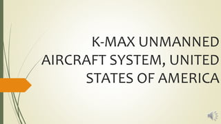 K-MAX UNMANNED
AIRCRAFT SYSTEM, UNITED
STATES OF AMERICA
 