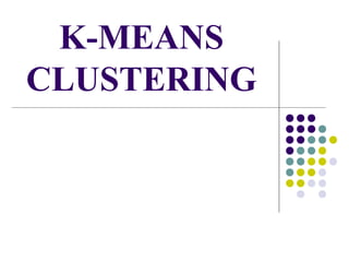 K-MEANS
CLUSTERING
 