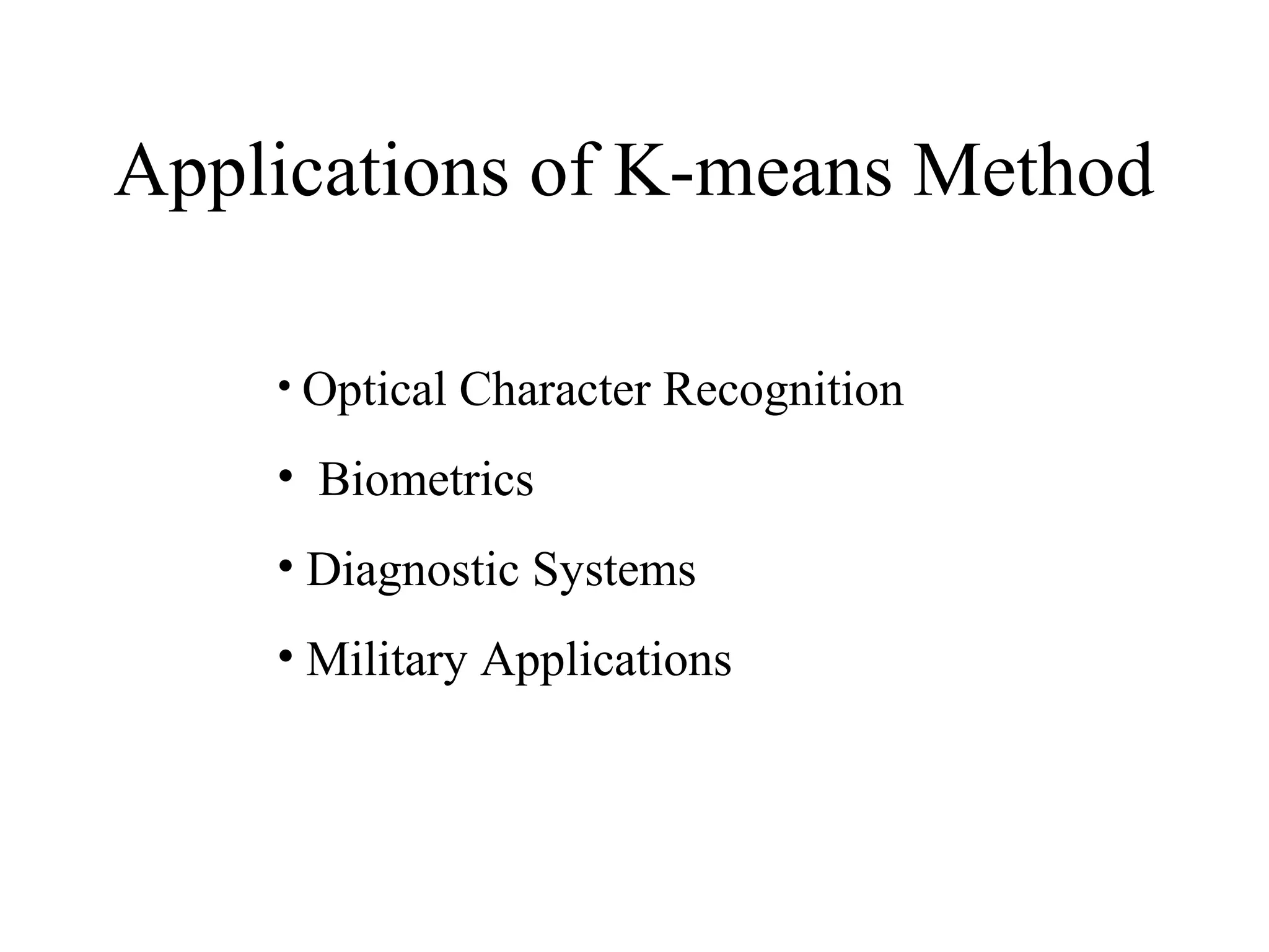 Applications of K-means Method • Optical Character Recognition • Biometrics • Diagnostic Systems • Military Applications 