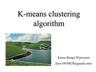 K-means clustering
   algorithm



           Kasun Ranga Wijeweera
          (krw19870829@gmail.com)
 