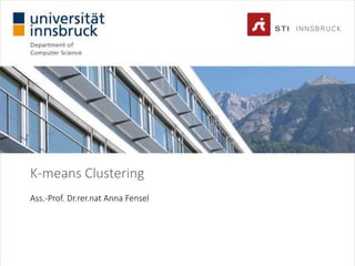 K-means Clustering
Ass.-Prof. Dr.rer.nat Anna Fensel
 