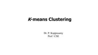 K-means Clustering
Dr. P. Kuppusamy
Prof / CSE
 
