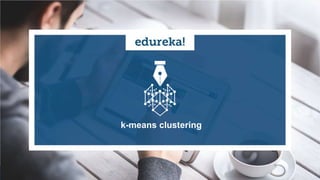www.edureka.co/data-scienceEdureka’s Data Science Certification Training
k-means clustering
 