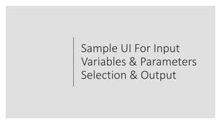 Sample UI For Input
Variables & Parameters
Selection & Output
 