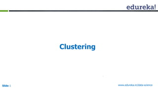 www.edureka.in/data-science
Slide 1
Clustering
 