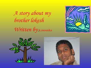 A story about my brother lokesh Written by  ; k.mounika 