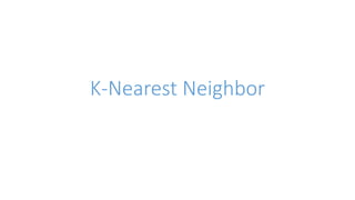 K-Nearest Neighbor
 