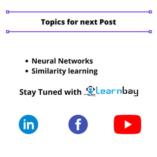 Topics for next Post
Neural Networks
Similarity learning
Stay Tuned with
 