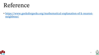 Reference
• https://www.geeksforgeeks.org/mathematical-explanation-of-k-nearest-
neighbour/
36
 