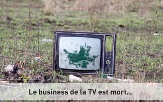 Le business de la TV est mort...

 