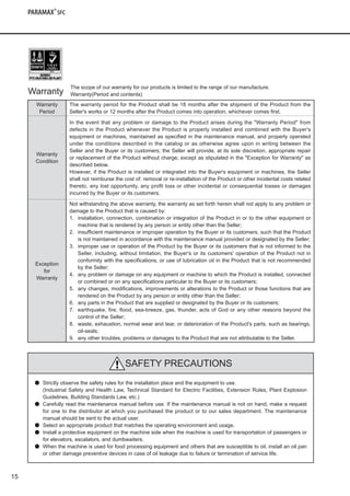 Warranty
Period
The warranty period for the Product shall be 18 months after the shipment of the Product from the
Seller's works or 12 months after the Product comes into operation, whichever comes first.
Warranty
Condition
In the event that any problem or damage to the Product arises during the "Warranty Period" from
defects in the Product whenever the Product is properly installed and combined with the Buyer's
equipment or machines, maintained as specified in the maintenance manual, and properly operated
under the conditions described in the catalog or as otherwise agree upon in writing between the
Seller and the Buyer or its customers; the Seller will provide, at its sole discretion, appropriate repair
or replacement of the Product without charge, except as stipulated in the "Exception for Warranty" as
described below.
However, if the Product is installed or integrated into the Buyer's equipment or machines, the Seller
shall not reimburse the cost of: removal or re-installation of the Product or other incidental costs related
thereto, any lost opportunity, any profit loss or other incidental or consequential losses or damages
incurred by the Buyer or its customers.
Exception
for
Warranty
Not withstanding the above warranty, the warranty as set forth herein shall not apply to any problem or
damage to the Product that is caused by:
1.	 installation, connection, combination or integration of the Product in or to the other equipment or
machine that is rendered by any person or entity other than the Seller;
2.	 insufficient maintenance or improper operation by the Buyer or its customers, such that the Product
is not maintained in accordance with the maintenance manual provided or designated by the Seller;
3.	 improper use or operation of the Product by the Buyer or its customers that is not informed to the
Seller, including, without limitation, the Buyer's or its customers' operation of the Product not in
conformity with the specifications, or use of lubrication oil in the Product that is not recommended
by the Seller;
4.	 any problem or damage on any equipment or machine to which the Product is installed, connected
or combined or on any specifications particular to the Buyer or its customers;
5.	 any changes, modifications, improvements or alterations to the Product or those functions that are
rendered on the Product by any person or entity other than the Seller;
6.	 any parts in the Product that are supplied or designated by the Buyer or its customers;
7.	 earthquake, fire, flood, sea-breeze, gas, thunder, acts of God or any other reasons beyond the
control of the Seller;
8.	 waste, exhaustion, normal wear and tear, or deterioration of the Product's parts, such as bearings,
oil-seals;
9.	 any other troubles, problems or damages to the Product that are not attributable to the Seller.
Warranty
SAFETY PRECAUTIONS
●	 Strictly observe the safety rules for the installation place and the equipment to use.
	 (Industrial Safety and Health Law, Technical Standard for Electric Facilities, Extension Rules, Plant Explosion
Guidelines, Building Standards Law, etc.)
●	 Carefully read the maintenance manual before use. If the maintenance manual is not on hand, make a request
for one to the distributor at which you purchased the product or to our sales department. The maintenance
manual should be sent to the actual user.
●	 Select an appropriate product that matches the operating environment and usage.
●	 Install a protective equipment on the machine side when the machine is used for transportation of passengers or
for elevators, escalators, and dumbwaiters.
●	 When the machine is used for food processing equipment and others that are susceptible to oil, install an oil pan
or other damage preventive devices in case of oil leakage due to failure or termination of service life.
15
The scope of our warranty for our products is limited to the range of our manufacture.
Warranty(Period and contents)
090624_SFC Series_E.indd 16 2009/12/15 17:35:11
 