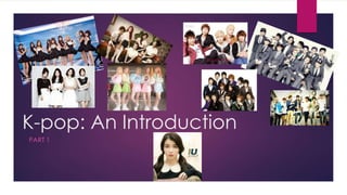 K-pop: An Introduction
PART 1
 