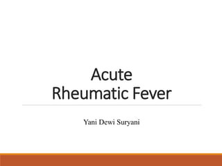 Acute
Rheumatic Fever
Yani Dewi Suryani
 
