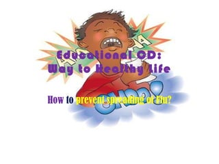 Educational CD: Way to Healthy Life How  to  prevent spreading of Flu? 