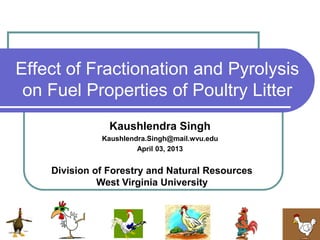 Kaushlendra Singh
Kaushlendra.Singh@mail.wvu.edu
April 03, 2013
Division of Forestry and Natural Resources
West Virginia U...