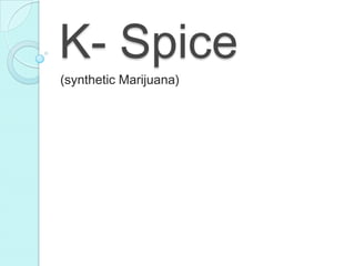 K- Spice
(synthetic Marijuana)
 