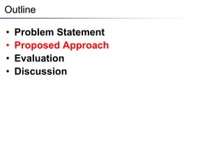 Outline
• Problem Statement
• Proposed Approach
• Evaluation
• Discussion
 