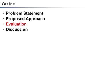Outline
• Problem Statement
• Proposed Approach
• Evaluation
• Discussion
 