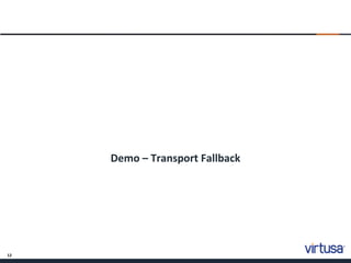 12
Demo – Transport Fallback
 