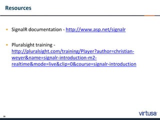 39
Resources
• SignalR documentation - http://www.asp.net/signalr
• Pluralsight training -
http://pluralsight.com/training/Player?author=christian-
weyer&name=signalr-introduction-m2-
realtime&mode=live&clip=0&course=signalr-introduction
 