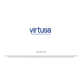 www.virtusa.com
© 2012 All rights reserved. Virtusa and all other related logos are either registered trademarks or trademarks of Virtusa Corporation in the United States, the European Union, and/or India. All
other company and service names are the property of their respective holders and may be registered trademarks or trademarks in the United States and/or other countries.
 