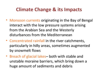 Climate Change & its Impacts
• Monsoon currents originating in the Bay of Bengal
interact with the low pressure systems ar...